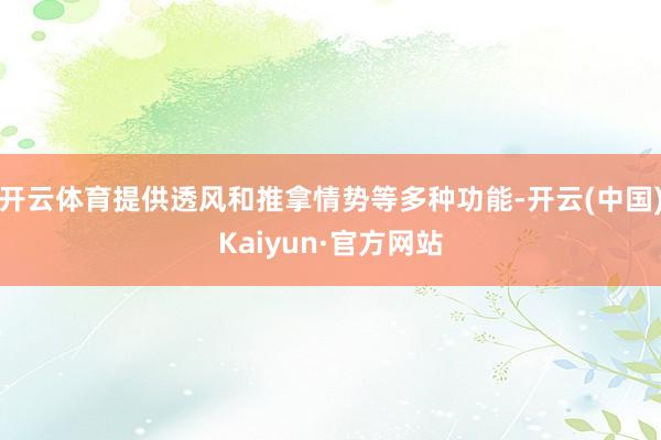 开云体育提供透风和推拿情势等多种功能-开云(中国)Kaiyun·官方网站