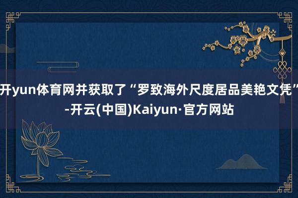 开yun体育网并获取了“罗致海外尺度居品美艳文凭”-开云(中国)Kaiyun·官方网站