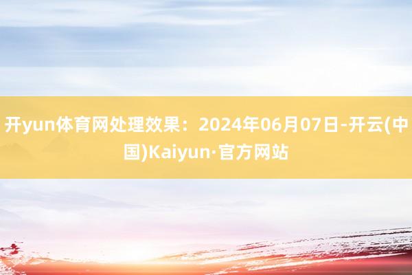 开yun体育网处理效果：2024年06月07日-开云(中国)Kaiyun·官方网站