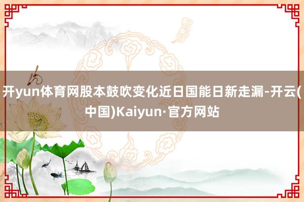 开yun体育网股本鼓吹变化近日国能日新走漏-开云(中国)Kaiyun·官方网站