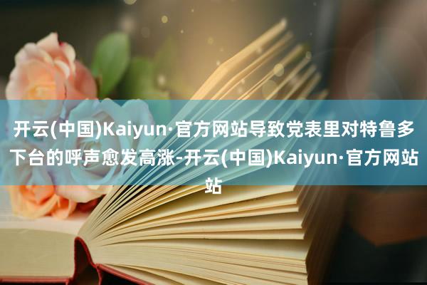 开云(中国)Kaiyun·官方网站导致党表里对特鲁多下台的呼声愈发高涨-开云(中国)Kaiyun·官方网站